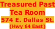 Treasured Past Tea Room 574 E. Dallas St. (Hwy 64 East)